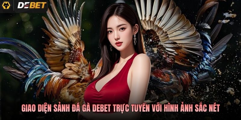 Giao diện sảnh đá gà Debet trực tuyến với hình ảnh sắc nét