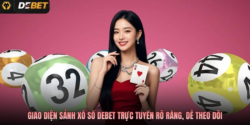 Giao diện sảnh xổ số Debet trực tuyến rõ ràng, dễ theo dõi