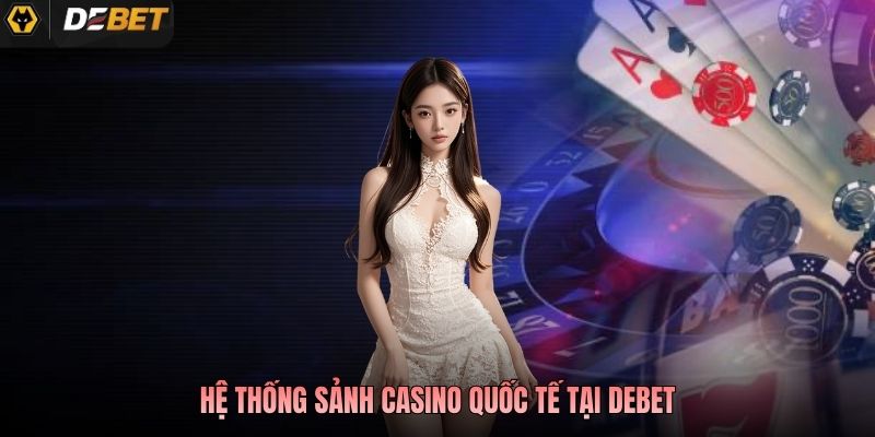 Hệ thống sảnh casino quốc tế tại Debet
