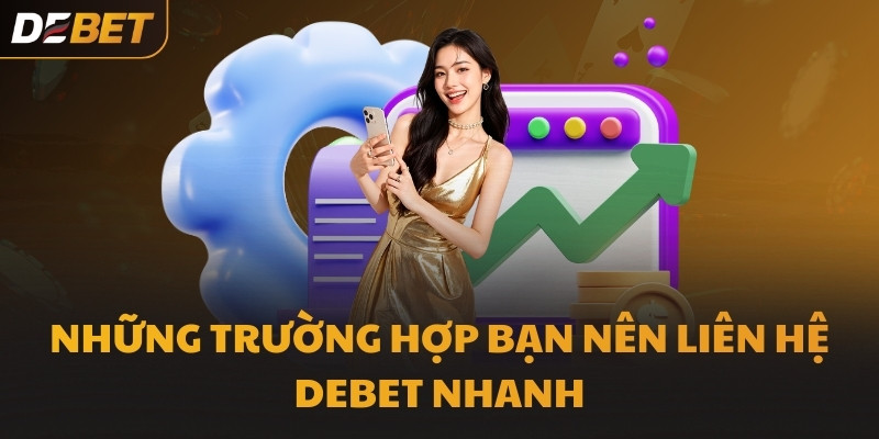 Những trường hợp bạn nên liên hệ DEBET nhanh