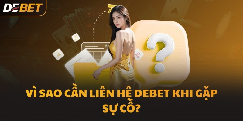 Vì sao cần liên hệ DEBET khi gặp sự cố?
